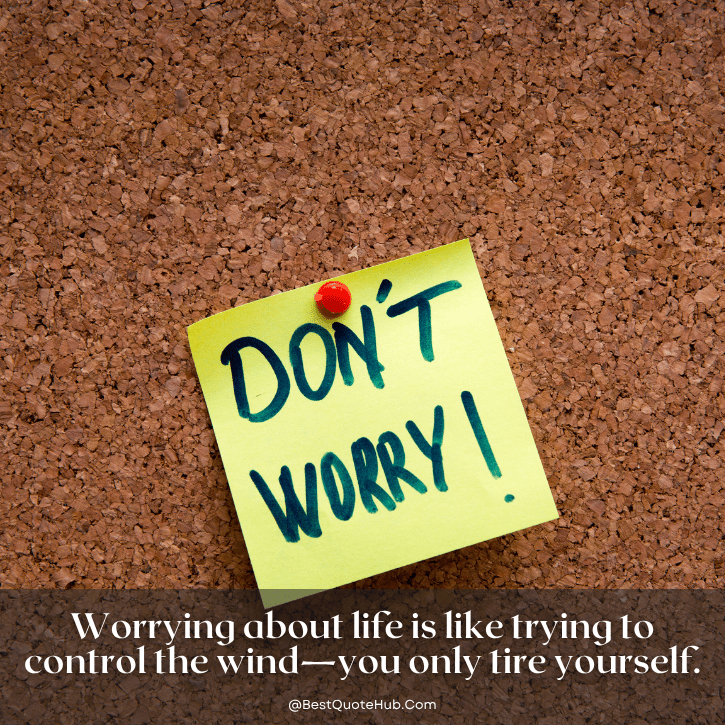 stop worrying quotes, positive stop worrying quotes, don’t worry quotes, quotes about stress relief, let go of worries quotes, stay calm quotes, peace of mind quotes