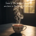 Tea Quotes, inspirational tea quotes, quotes about tea, tea lover quotes, peaceful tea quotes, aesthetic tea quotes, morning tea quotes